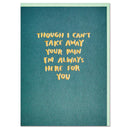 Though I can't take your pain away I'm always here for you Card