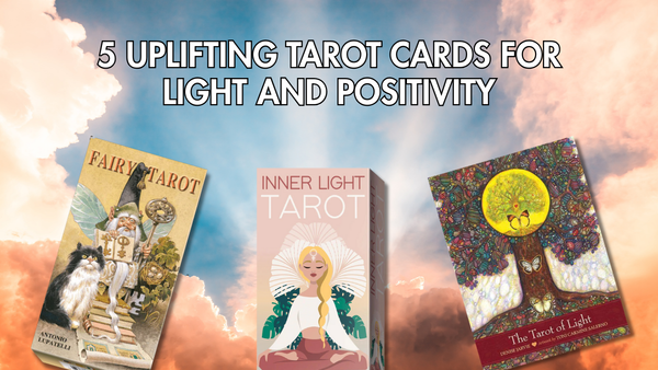 5 Uplifting Tarot Cards for Light and Positivity