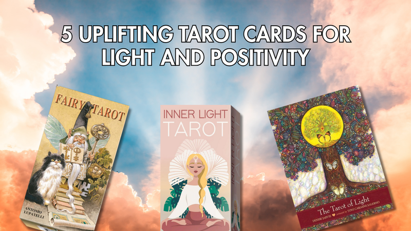 5 Uplifting Tarot Cards for Light and Positivity
