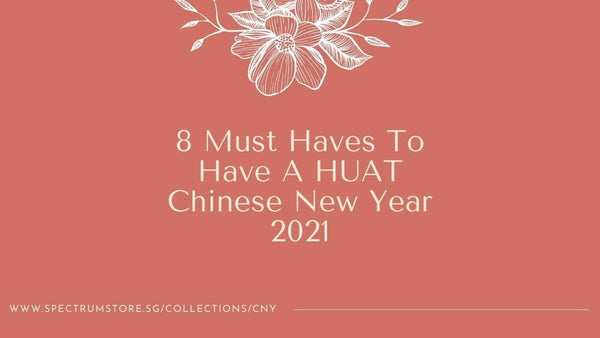 8 Must Haves To Have A HUAT Chinese New Year 2021 - SpectrumStore SG