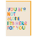 You are not alone. I'm here for you Card