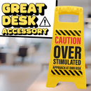 Desk Warning Sign - Overstimulated