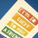 I'm So Lucky To Have A Friend Like You Card - SpectrumStore SG